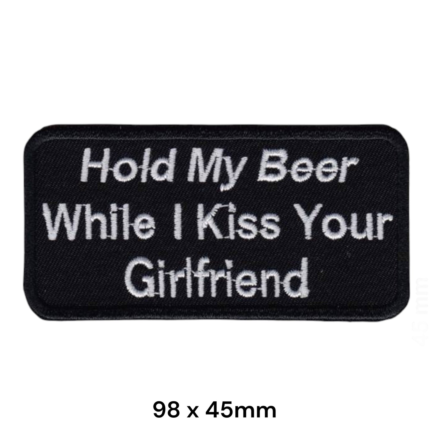 Hold My Beer While I Kiss Your Girlfriend Embroidered Patch 98x45mm black white